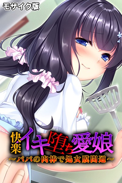 快楽イキ堕ち愛娘〜パパの肉棒で処女膜開通〜 モザイク版｜大人のSEXY絵本