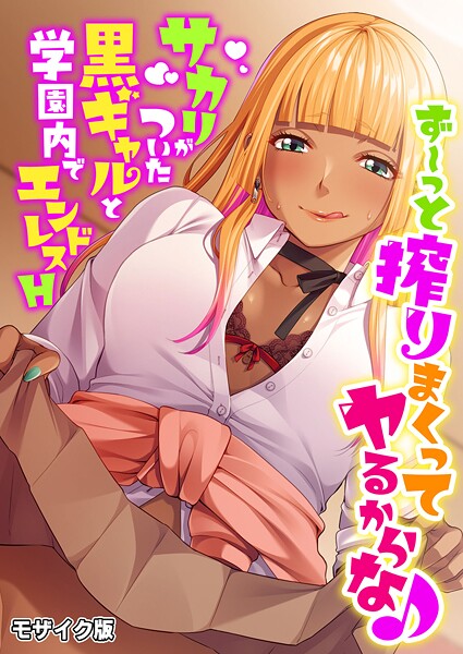ず〜っと搾りまくってヤるからな♪ 〜サカリがついた黒ギャルと学園内でエンドレスH〜 モザイク版｜BENETTY