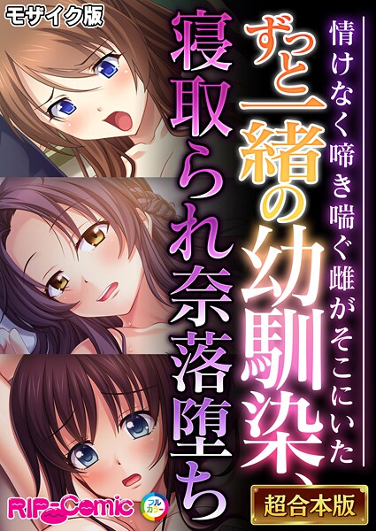 ずっと一緒の幼馴染、寝取られ奈落堕ち 〜情けなく啼き喘ぐ雌がそこにいた〜【超合本シリーズ】 モザイク版｜BENETTY