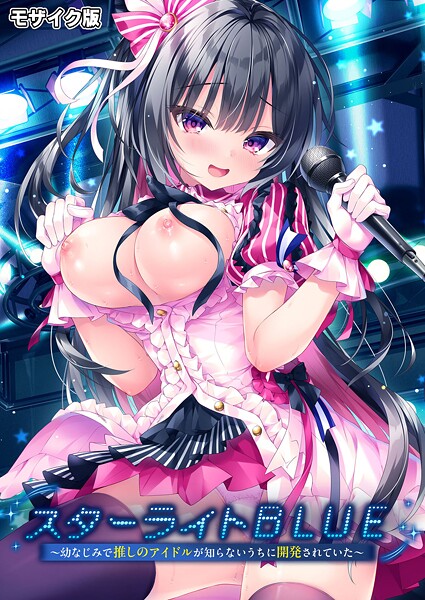 スターライトBLUE 〜幼なじみで推しのアイドルが知らないうちに開発されていた〜 モザイク版｜BENETTY