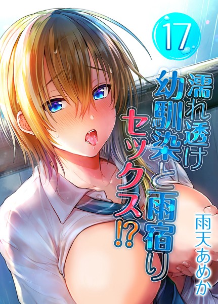 濡れ透け幼馴染と雨宿りセックス!?(17)｜雨天あめか