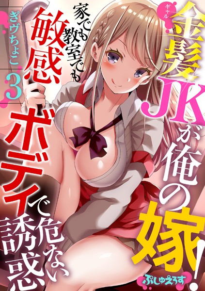 金髪JK（ギャル）が俺の嫁！〜家でも教室でも敏感ボディで危ない誘惑〜（単話）｜ぎヴちょこ