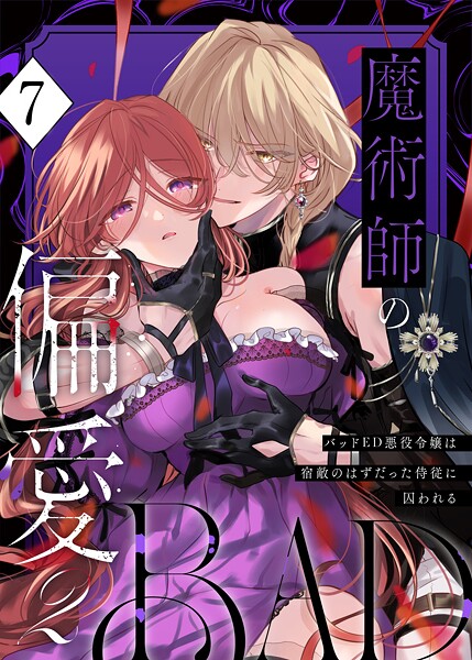 魔術師の偏愛【R-18版】(7) -BADRoute- 〜バッドED悪役令嬢は宿敵のはずだった侍従に囚われる〜｜あじたろ