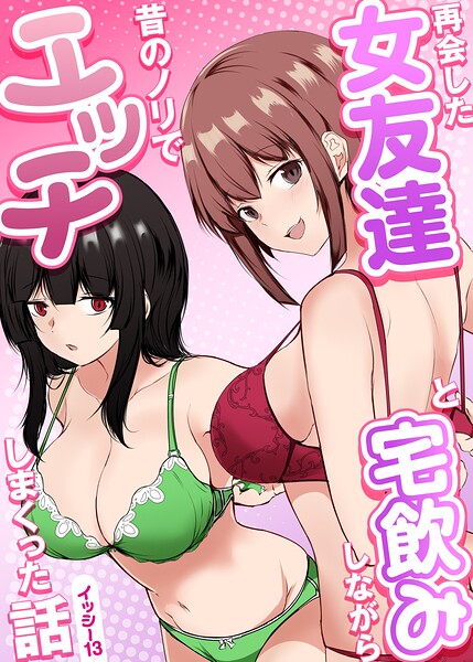 再会した女友達と宅飲みしながら昔のノリでエッチしまくった話｜イッシー13