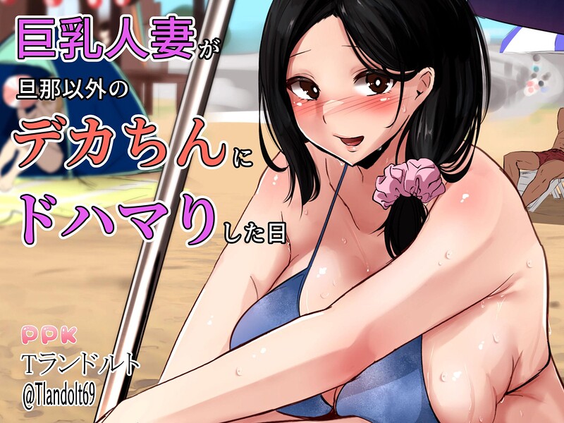 巨乳人妻が旦那以外のデカちんにドハマりした日｜Tランドルト