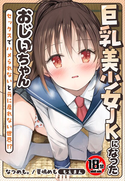 巨乳美少女JKになったおじいちゃん〜セックスでハメられないと元に戻れない世界!?〜【合本版】｜なつめも。