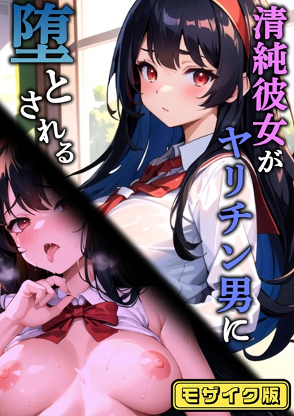 清純彼女がヤリチン男に堕とされる モザイク版｜雷覇