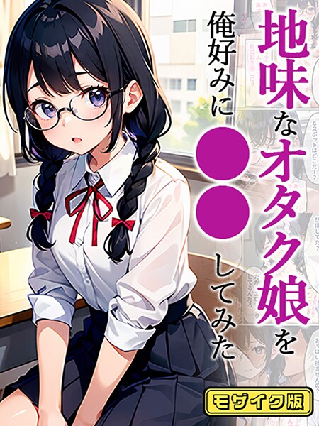 地味なオタク娘を俺好みに●●してみた モザイク版｜官能マンガ