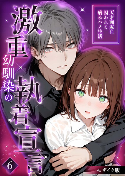 激重幼馴染の執着宣言 〜天才画家に囚われる病みハメ生活〜 (6) モザイク版｜夜行烈
