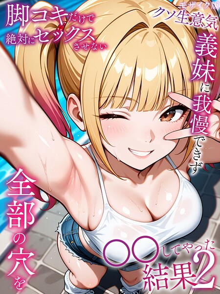 脚コキだけで絶対にセックスさせないクソ生意気な義妹に我慢できず全部の穴を●●してやった結果2 モザイク版｜ラブリークラフト
