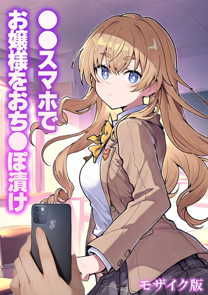 ●●スマホでお嬢様をおち●ぽ漬け モザイク版｜テストラの実験室