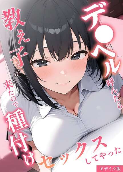デ●ヘル呼んだら教え子が来たので種付けセックスしてやった モザイク版｜桃色紅茶