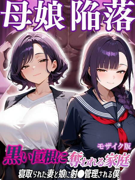 母娘陥落〜黒い巨根に奪われる家庭、寝取られた妻と娘に射●管理される僕〜 モザイク版｜むち妻。