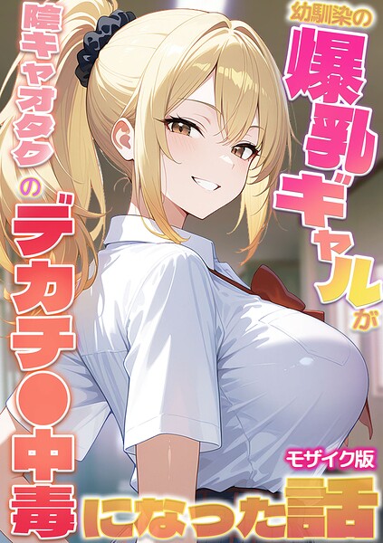 幼馴染の爆乳ギャルが陰キャオタクのデカチ●中毒になった話 モザイク版｜かのん絵師