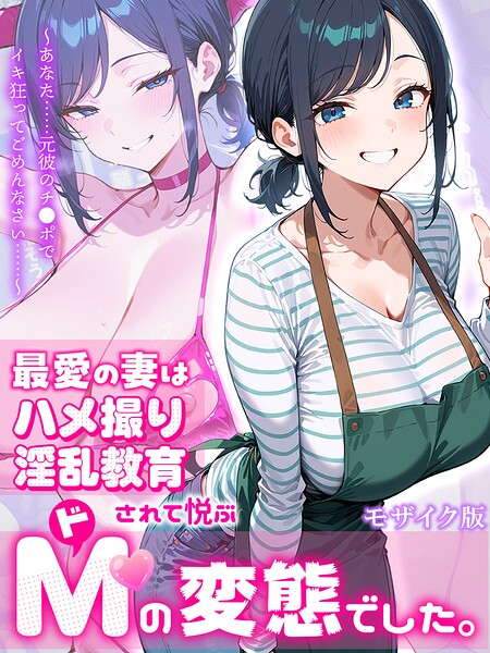 最愛の妻はハメ撮り淫乱教育されて悦ぶドMの変態でした。〜あなた……元彼のチ●ポでイキ狂ってごめんなさい……〜 モザイク版｜むち妻。