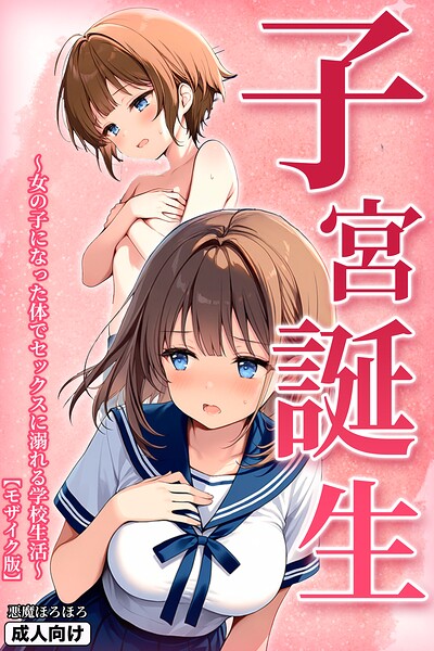 子宮誕生〜女の子になった体でセックスに溺れる学校生活〜【モザイク版】｜悪魔ほろほろ