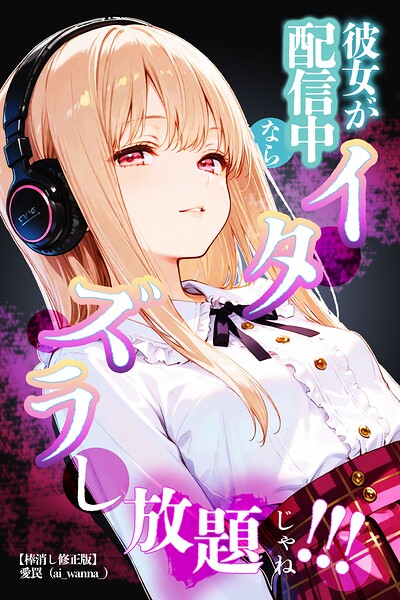 彼女が配信中ならイタズラし放題じゃね！！！【棒消し修正版】（単話）｜愛罠