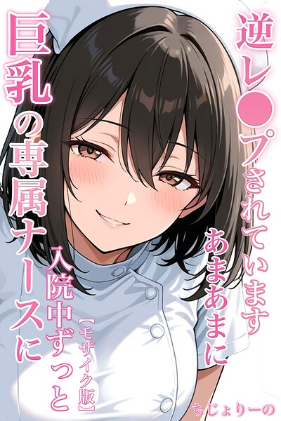 巨乳の専属ナースに入院中ずっとあまあまに逆レ●プされています【モザイク版】｜ちじょりーの