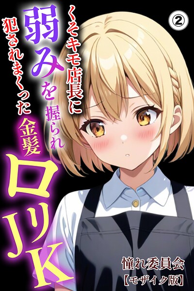 くそキモ店長に弱みを握られ犯●れまっくた金髪ロリJK(単話)【モザイク版】(単話)|憧れ委員会