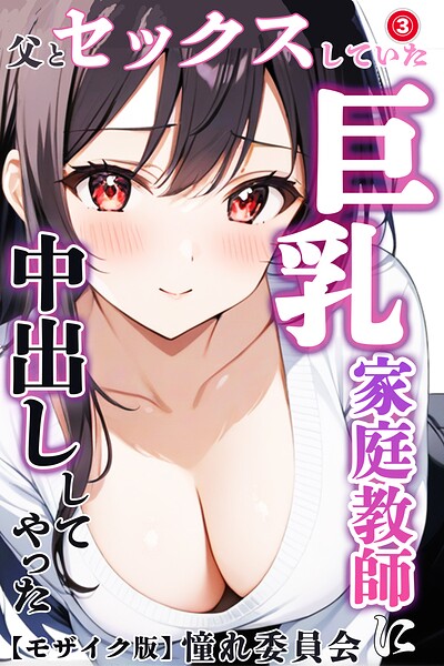 父とセックスしていた巨乳家庭教師に中出ししてやった（単話）【モザイク版】（単話）｜憧れ委員会