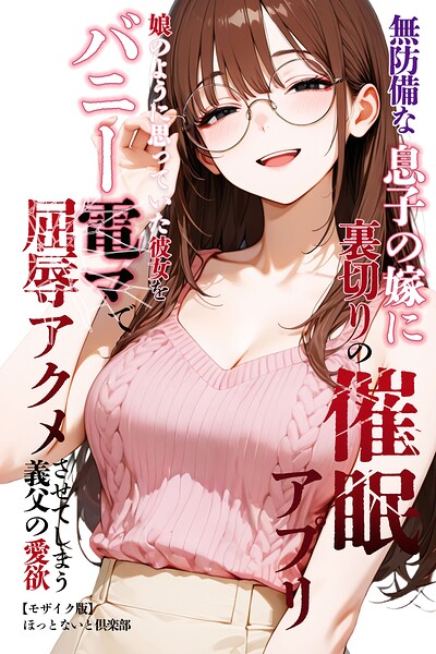 無防備な息子の嫁に裏切りの催●アプリ・娘のように思っていた彼女をバニー電マで屈辱アクメさせてしまう義父の愛欲【モザイク版】｜ほっとないと倶楽部