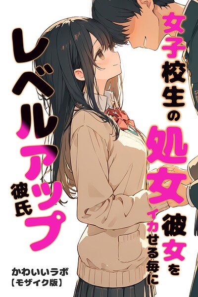 女子校生の処女彼女をイカせる毎にレベルアップ彼氏【モザイク版】｜かわいいラボ