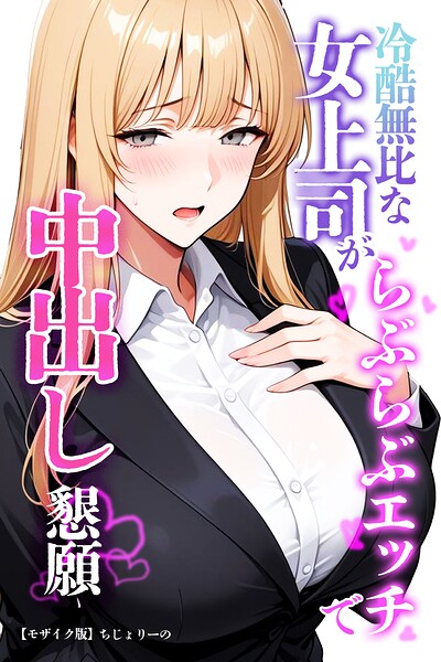 冷酷無比な女上司がらぶらぶエッチで中出し懇願【モザイク版】｜ちじょりーの