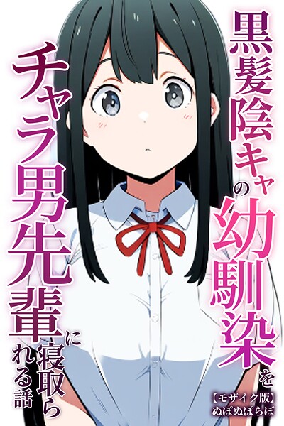 黒髪陰キャの幼馴染をチャラ男先輩に寝取られる話【モザイク版】｜ぬぽぬぽらぼ