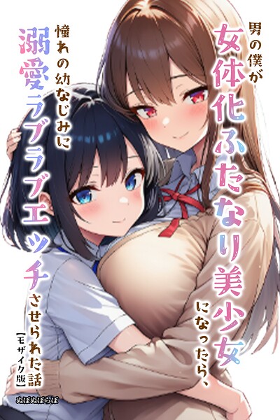 男の僕が女体化ふたなり美少女になったら、憧れの幼なじみに溺愛ラブラブエッチさせられた話【モザイク版】｜ぬぽぬぽらぼ