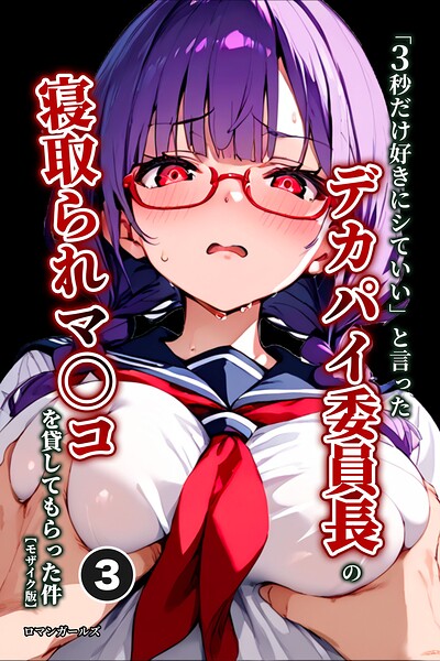 「3秒だけ好きにシていい」と言ったデカパイ委員長の寝取られマ〇コを貸してもらった件（単話）【モザイク版】（単話）｜ロマンガールズ