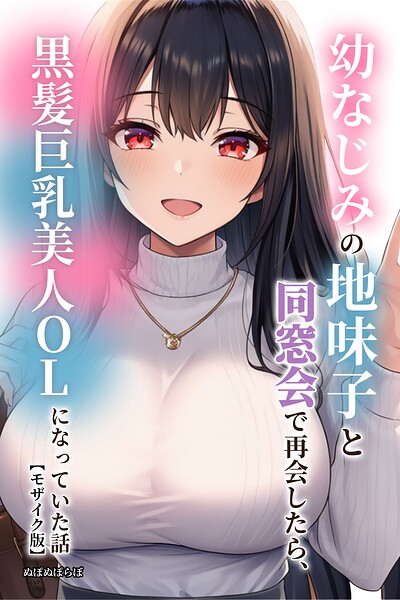 幼なじみの地味子と同窓会で再会したら、黒髪巨乳美人OLになっていた話【モザイク版】｜ぬぽぬぽらぼ