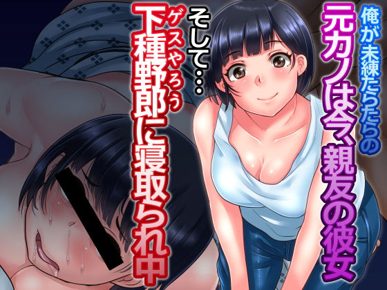 俺が未練たらたらの元カノは今、親友の彼女 そして下種野郎に寝取られ中｜イジイセ