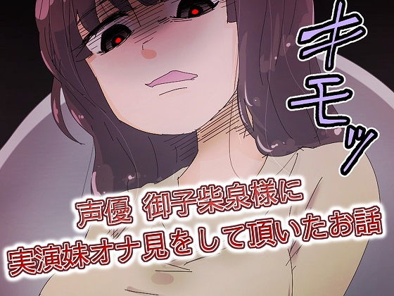 声優 御子柴泉様に実演妹オナ見をして頂いたお話｜ドM騎士団